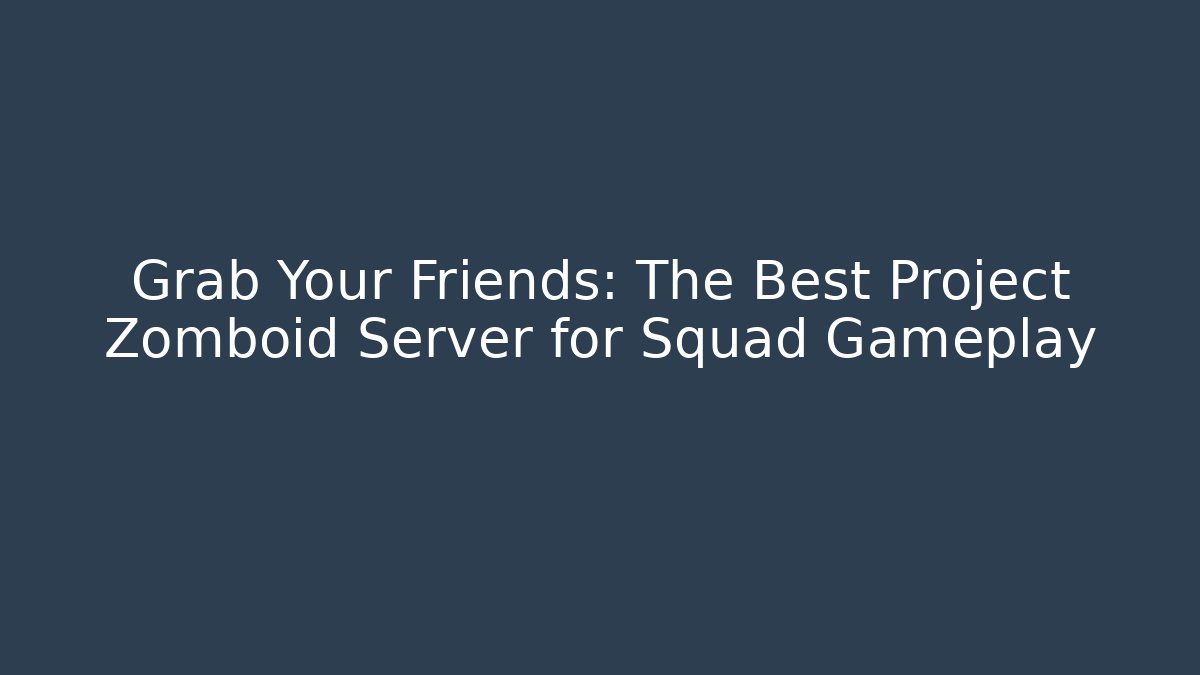 Grab Your Friends: The Best Project Zomboid Server for Squad Gameplay