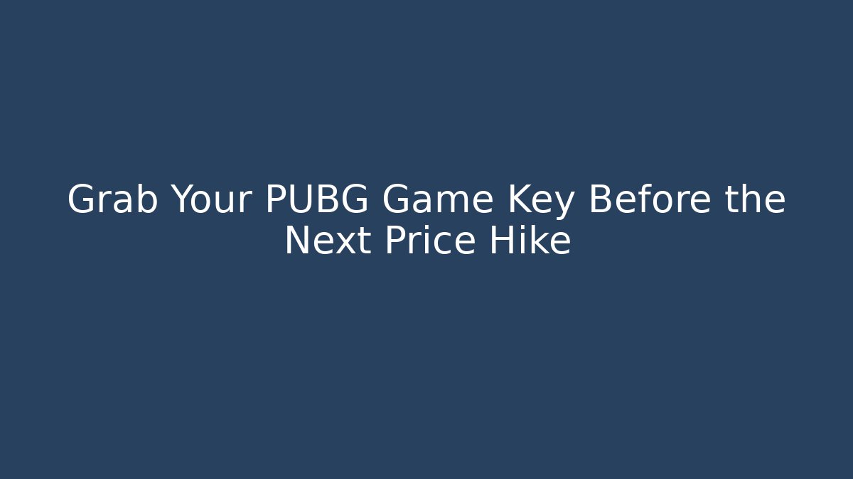 Grab Your PUBG Game Key Before the Next Price Hike