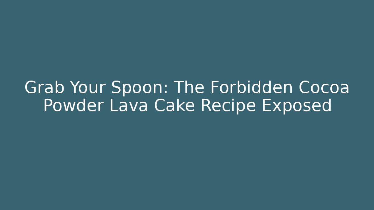 Grab Your Spoon: The Forbidden Cocoa Powder Lava Cake Recipe Exposed