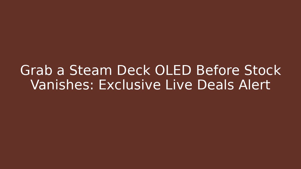 Grab a Steam Deck OLED Before Stock Vanishes: Exclusive Live Deals Alert