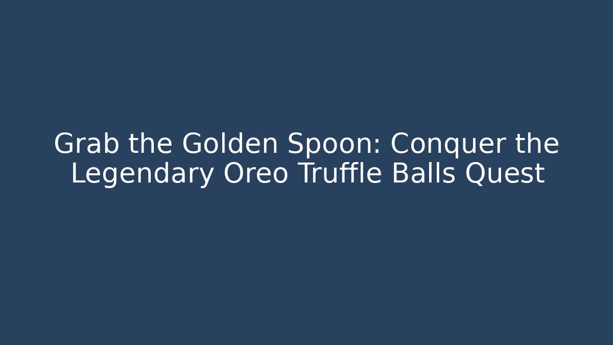 Grab the Golden Spoon: Conquer the Legendary Oreo Truffle Balls Quest