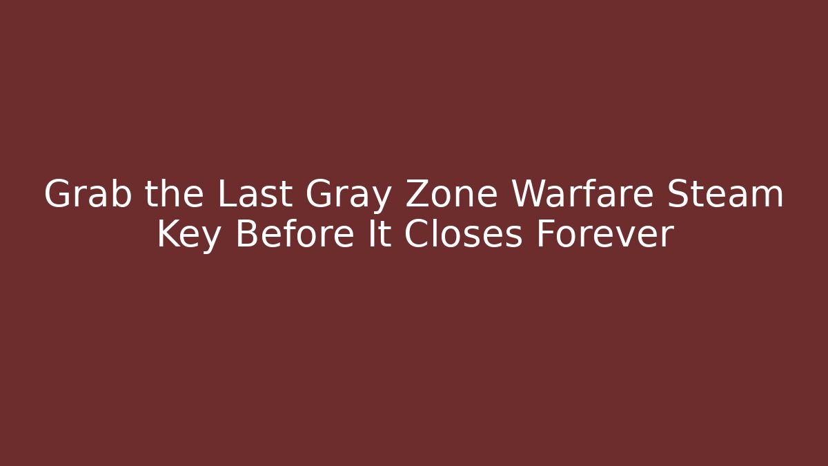 Grab the Last Gray Zone Warfare Steam Key Before It Closes Forever