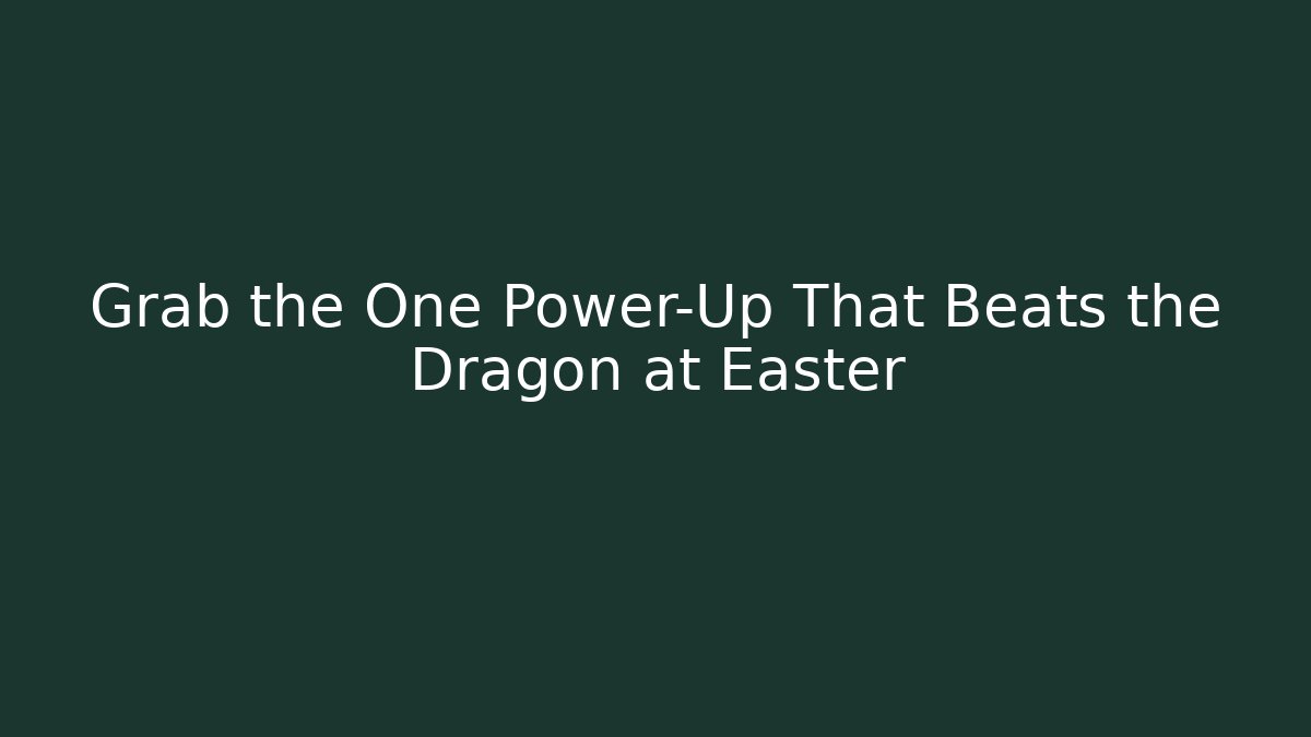 Grab the One Power-Up That Beats the Dragon at Easter