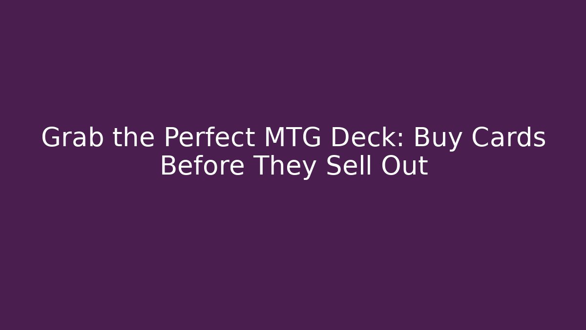 Grab the Perfect MTG Deck: Buy Cards Before They Sell Out