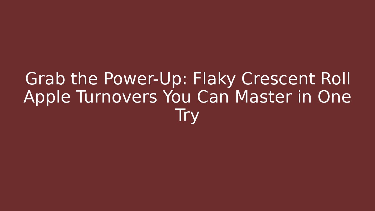 Grab the Power-Up: Flaky Crescent Roll Apple Turnovers You Can Master in One Try
