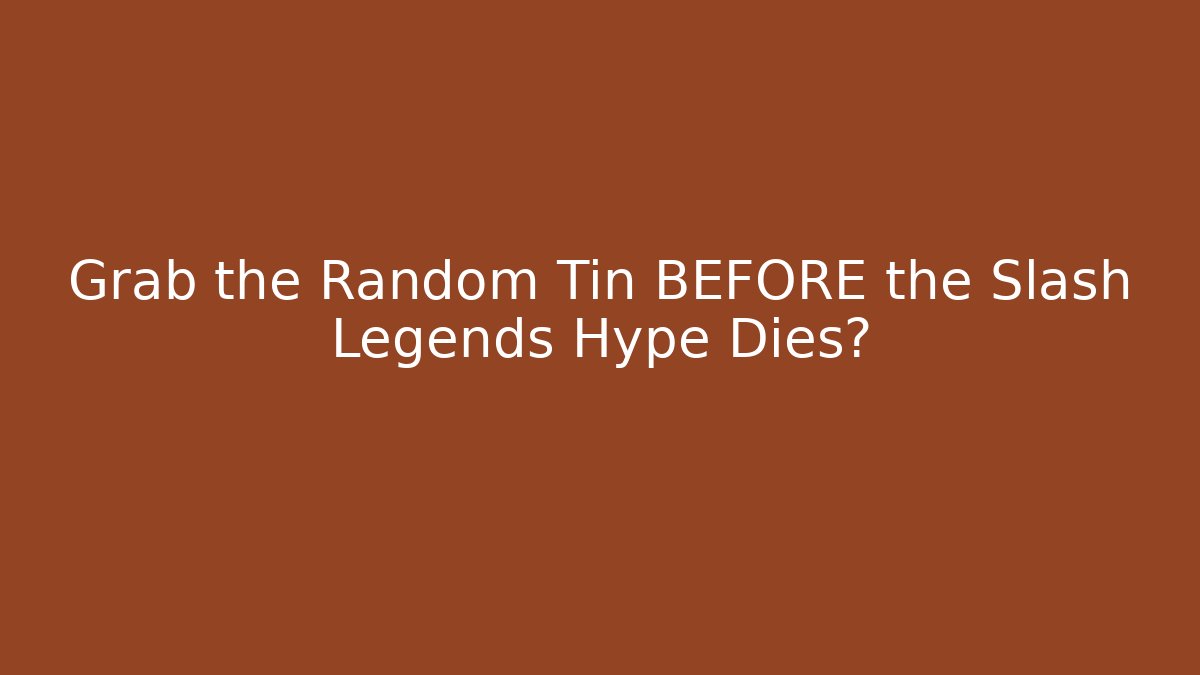 Grab the Random Tin BEFORE the Slash Legends Hype Dies?