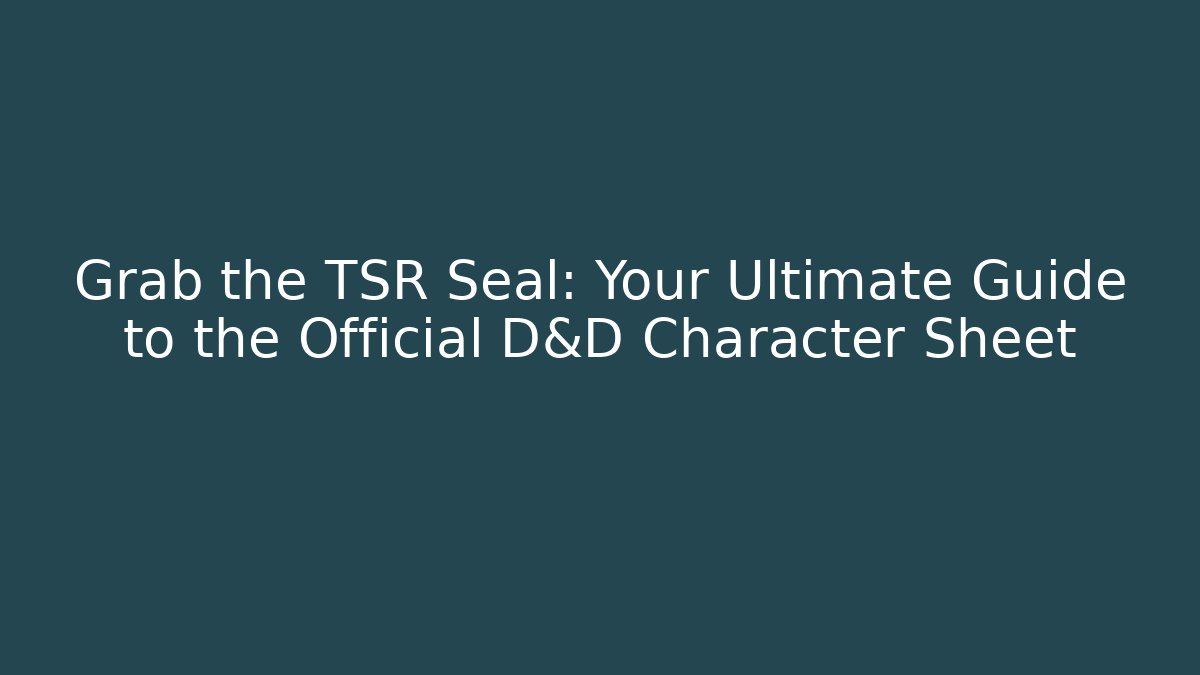 Grab the TSR Seal: Your Ultimate Guide to the Official D&D Character Sheet