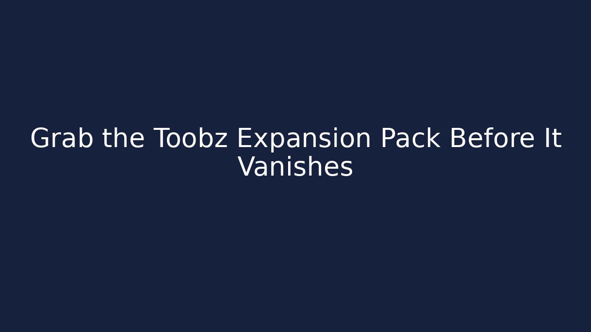 Grab the Toobz Expansion Pack Before It Vanishes