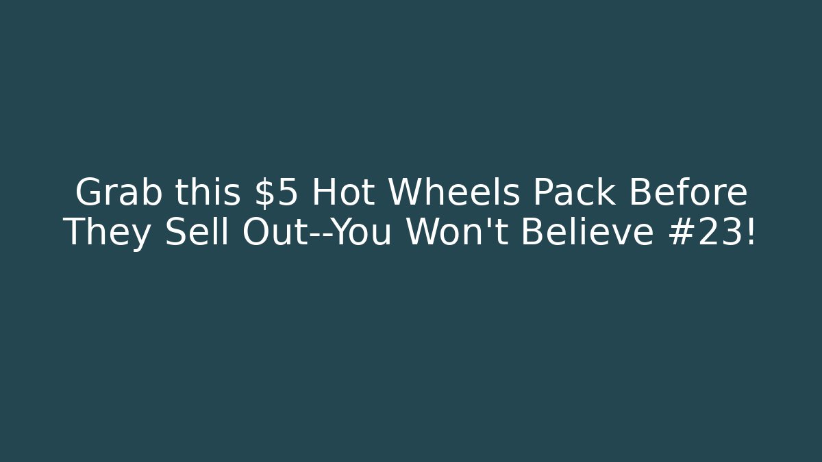 Grab this $5 Hot Wheels Pack Before They Sell Out—You Won't Believe #23!