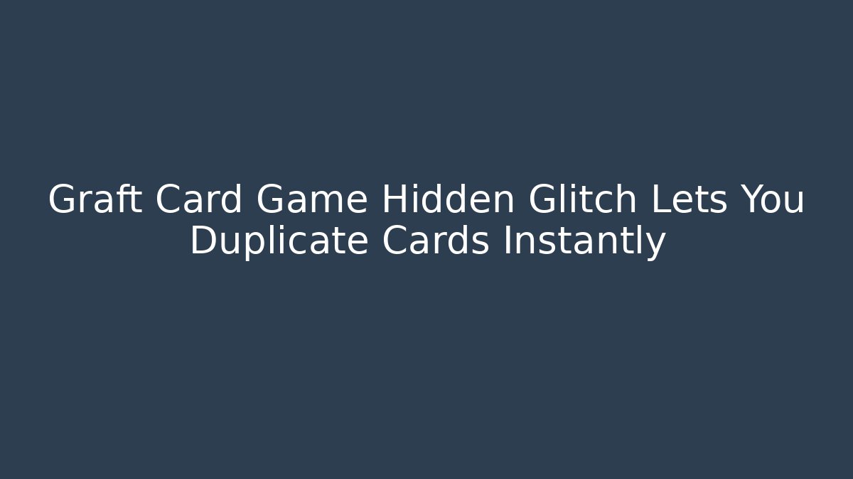 Graft Card Game Hidden Glitch Lets You Duplicate Cards Instantly - Create More Assets