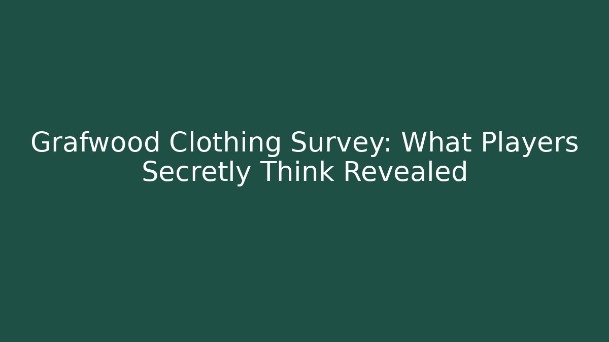 Grafwood Clothing Survey: What Players Secretly Think Revealed