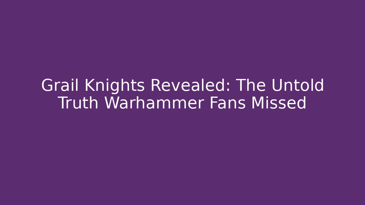 Grail Knights Revealed: The Untold Truth Warhammer Fans Missed