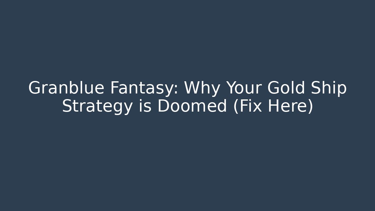 Granblue Fantasy: Why Your Gold Ship Strategy is Doomed (Fix Here)