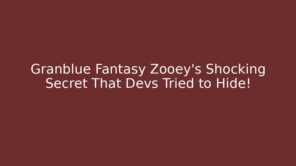 Granblue Fantasy Zooey's Shocking Secret That Devs Tried to Hide!