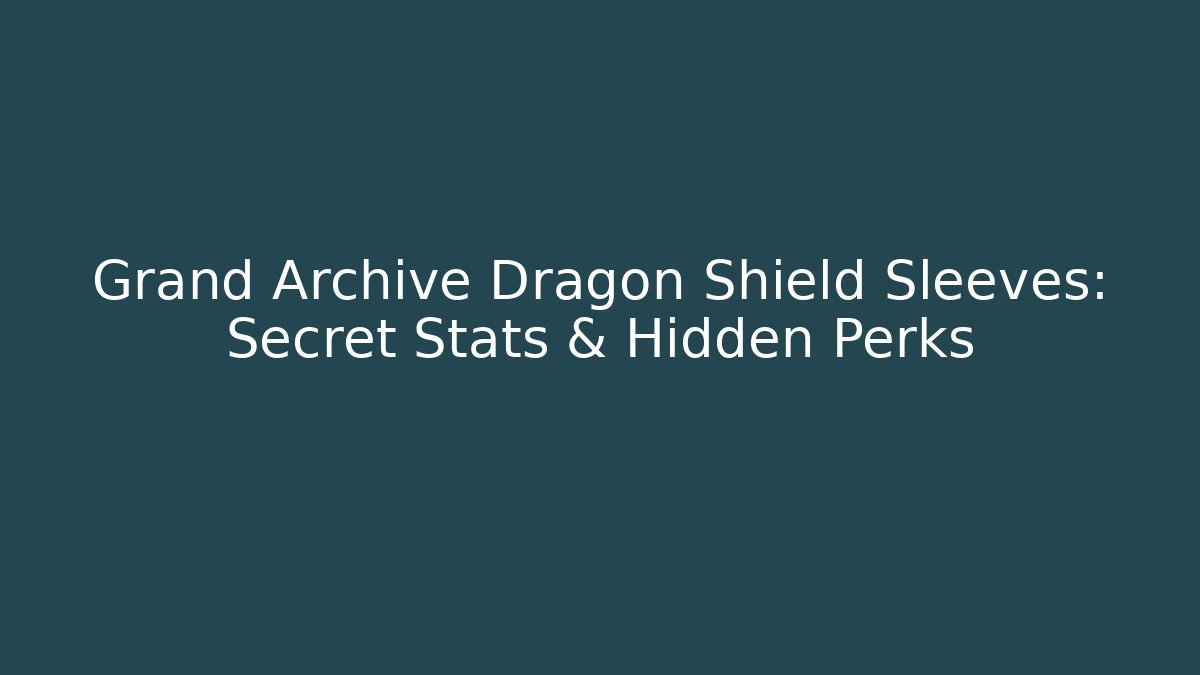 Grand Archive Dragon Shield Sleeves: Secret Stats & Hidden Perks
