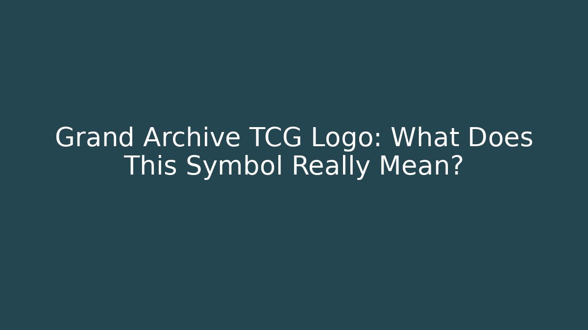 Grand Archive TCG Logo: What Does This Symbol Really Mean?