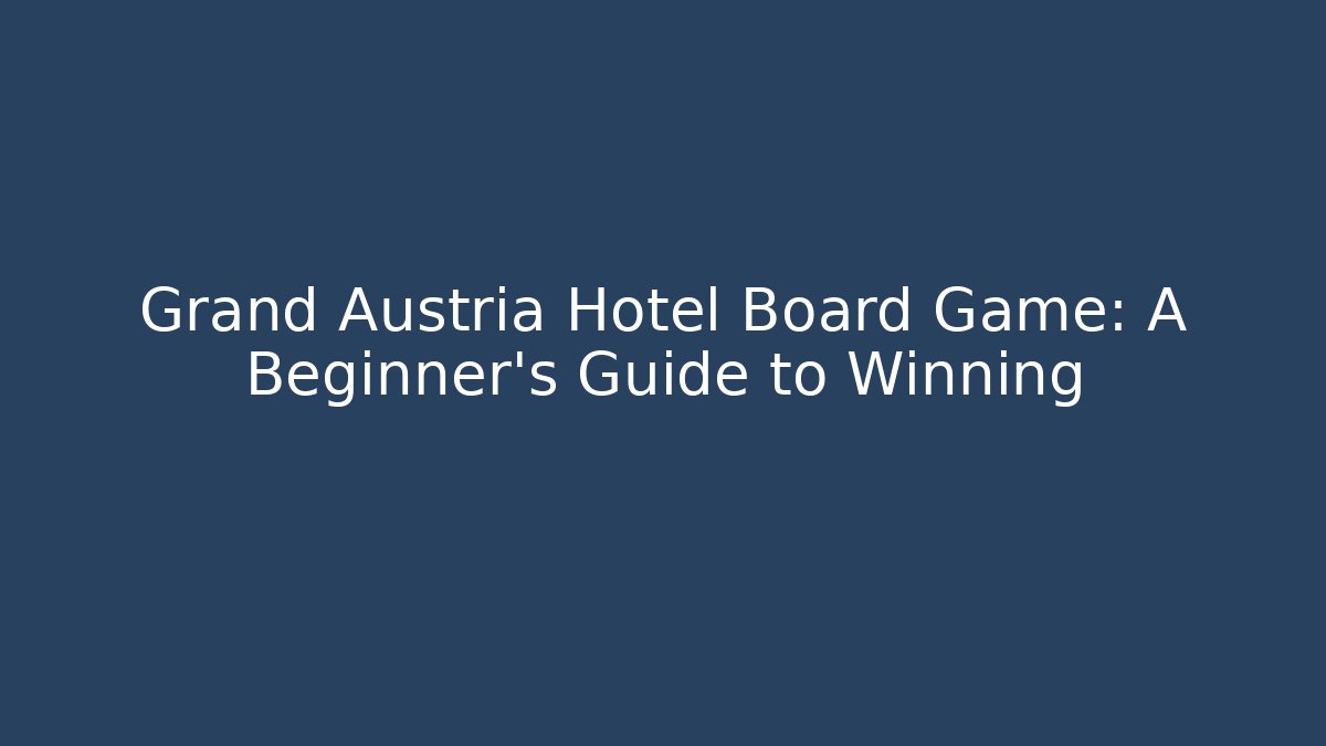 Grand Austria Hotel Board Game: A Beginner's Guide to Winning