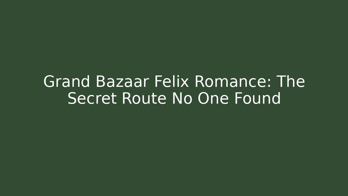 Grand Bazaar Felix Romance: The Secret Route No One Found