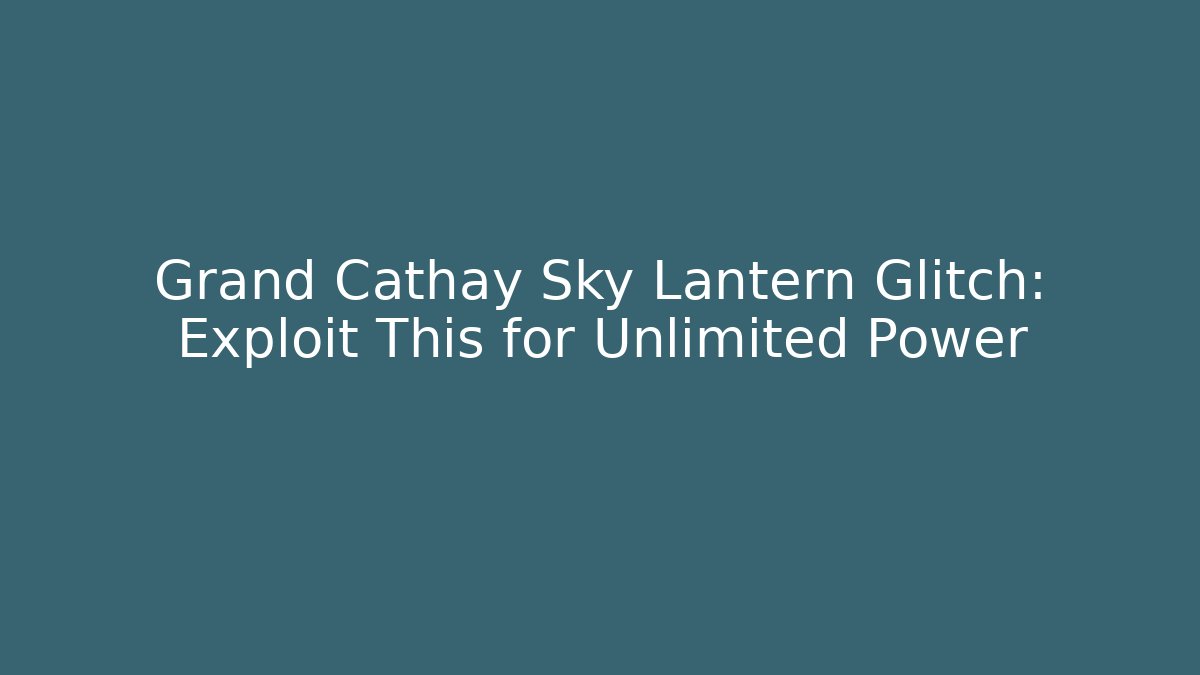 Grand Cathay Sky Lantern Glitch: Exploit This for Unlimited Power