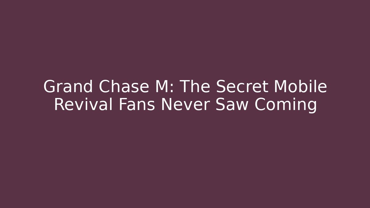 Grand Chase M: The Secret Mobile Revival Fans Never Saw Coming