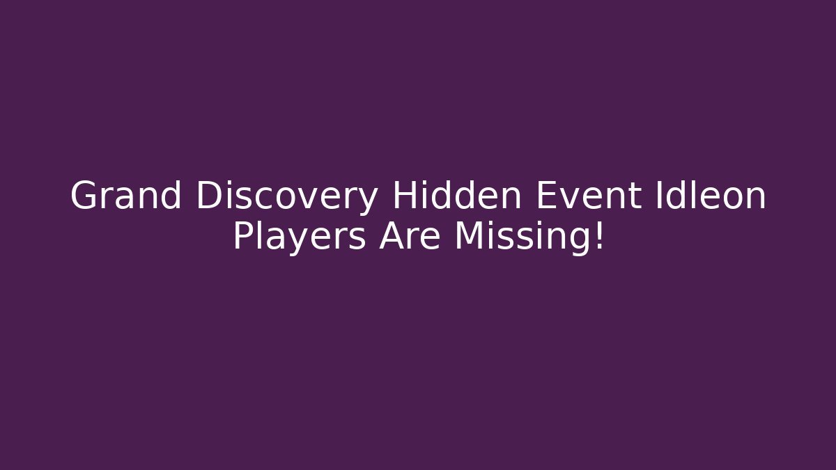 Grand Discovery Hidden Event Idleon Players Are Missing! - Create More Assets