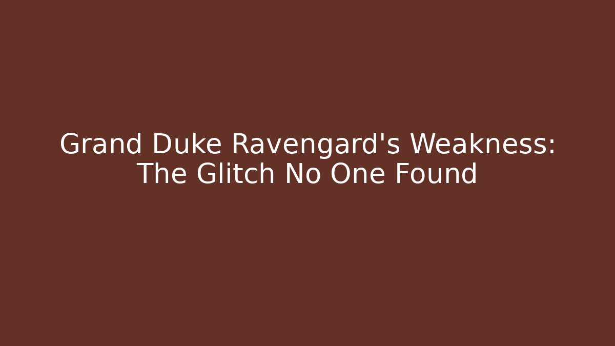 Grand Duke Ravengard's Weakness: The Glitch No One Found
