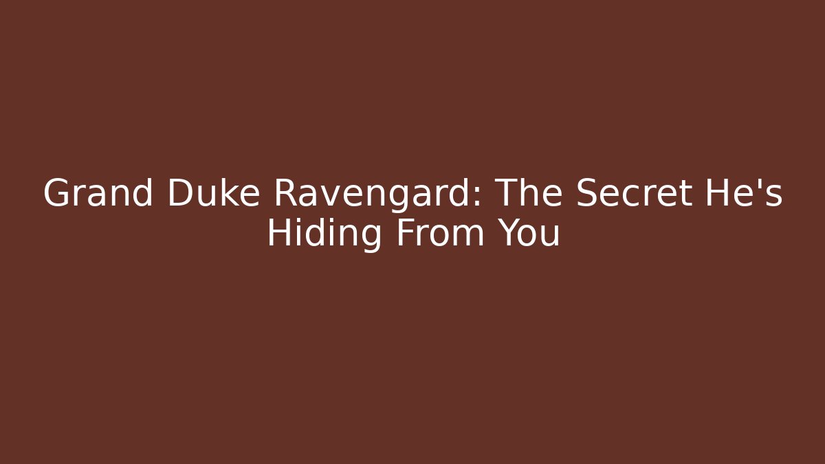 Grand Duke Ravengard: The Secret He's Hiding From You