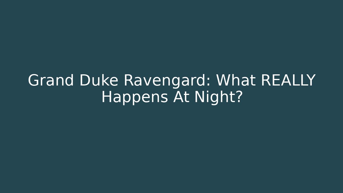 Grand Duke Ravengard: What REALLY Happens At Night?