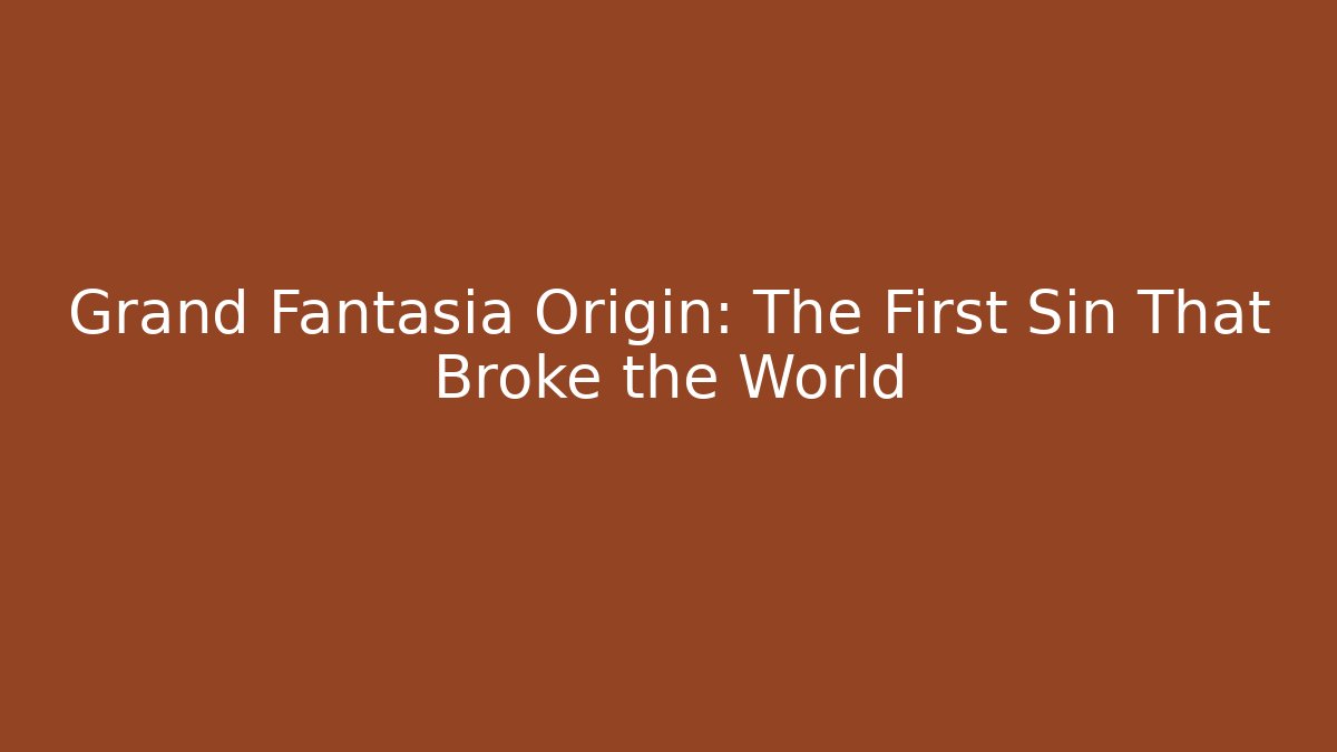 Grand Fantasia Origin: The First Sin That Broke the World