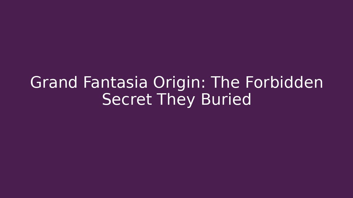 Grand Fantasia Origin: The Forbidden Secret They Buried