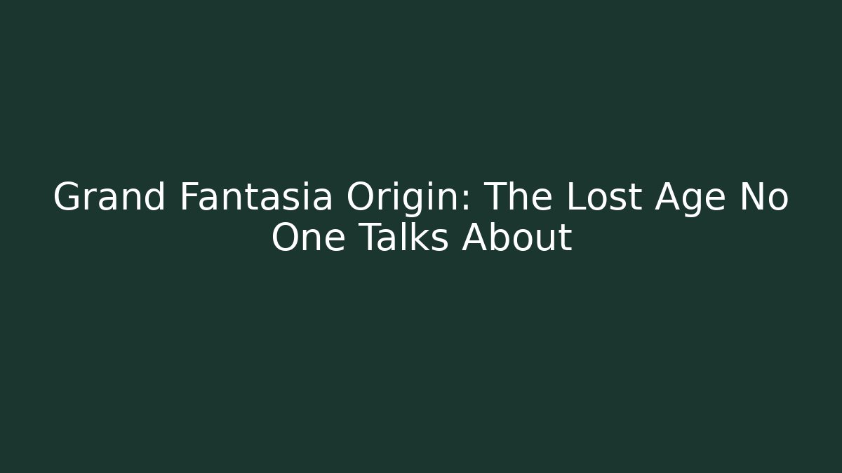 Grand Fantasia Origin: The Lost Age No One Talks About