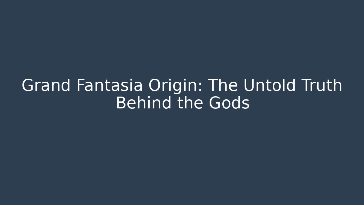 Grand Fantasia Origin: The Untold Truth Behind the Gods