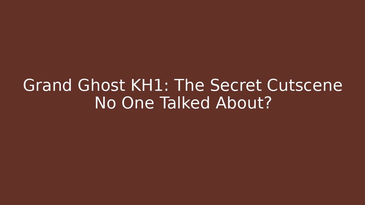 Grand Ghost KH1: The Secret Cutscene No One Talked About?