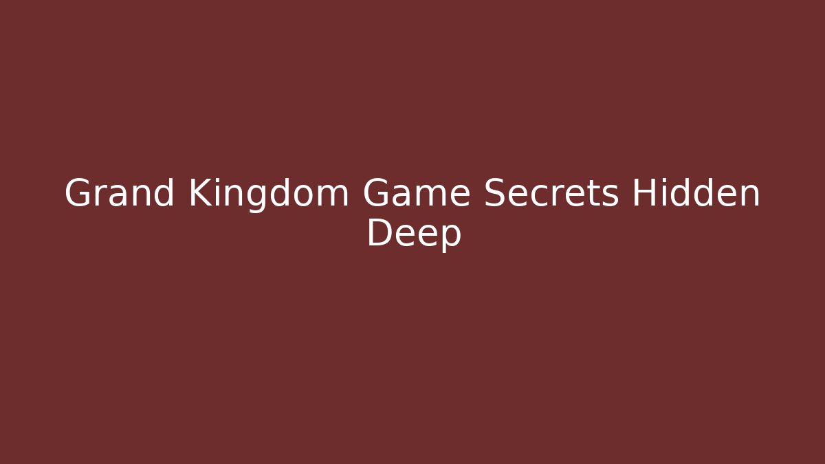 Grand Kingdom Game Secrets Hidden Deep