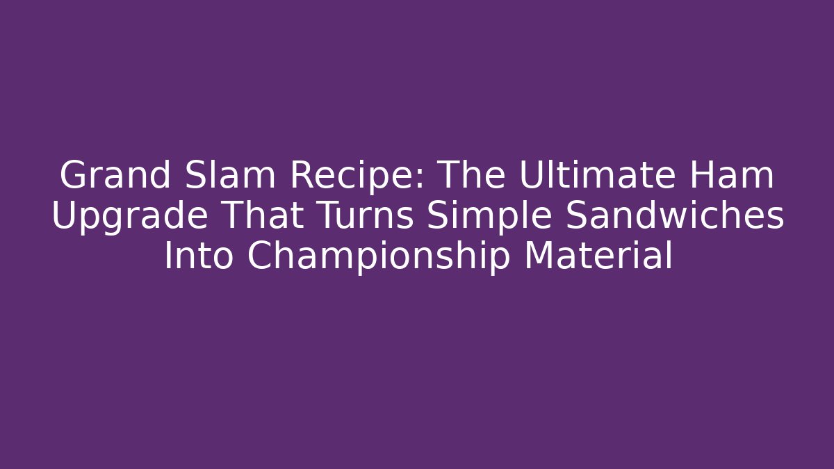 Grand Slam Recipe: The Ultimate Ham Upgrade That Turns Simple Sandwiches Into Championship Material