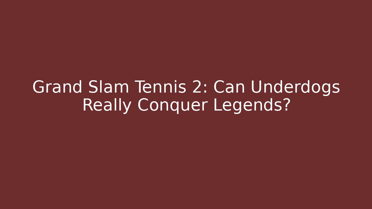 Grand Slam Tennis 2: Can Underdogs Really Conquer Legends?