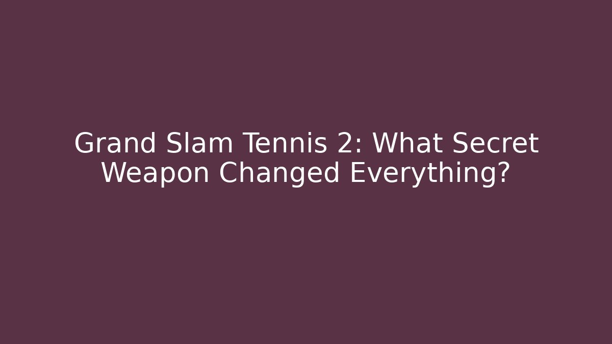 Grand Slam Tennis 2: What Secret Weapon Changed Everything?