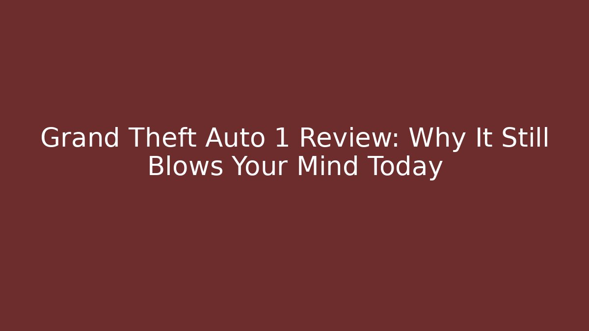 Grand Theft Auto 1 Review: Why It Still Blows Your Mind Today