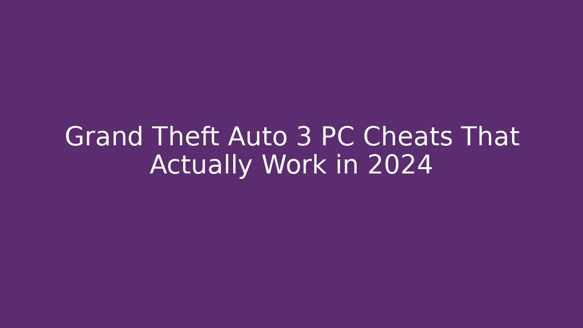 Grand Theft Auto 3 PC Cheats That Actually Work in 2024