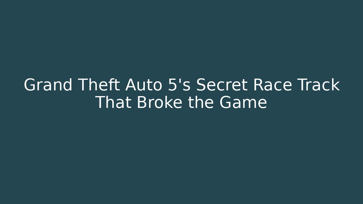 Grand Theft Auto 5's Secret Race Track That Broke the Game