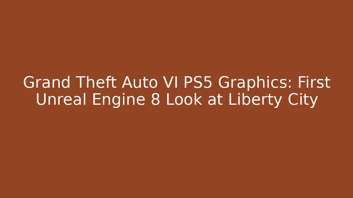 Grand Theft Auto VI PS5 Graphics: First Unreal Engine 8 Look at Liberty City