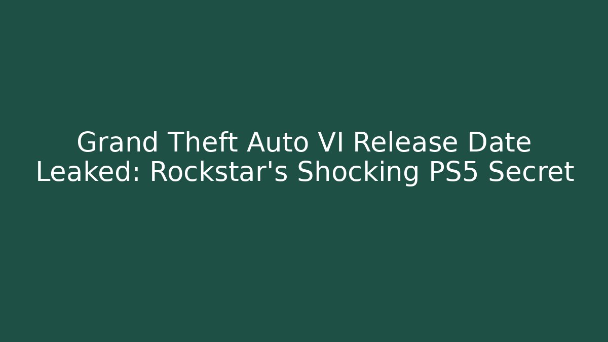 Grand Theft Auto VI Release Date Leaked: Rockstar's Shocking PS5 Secret