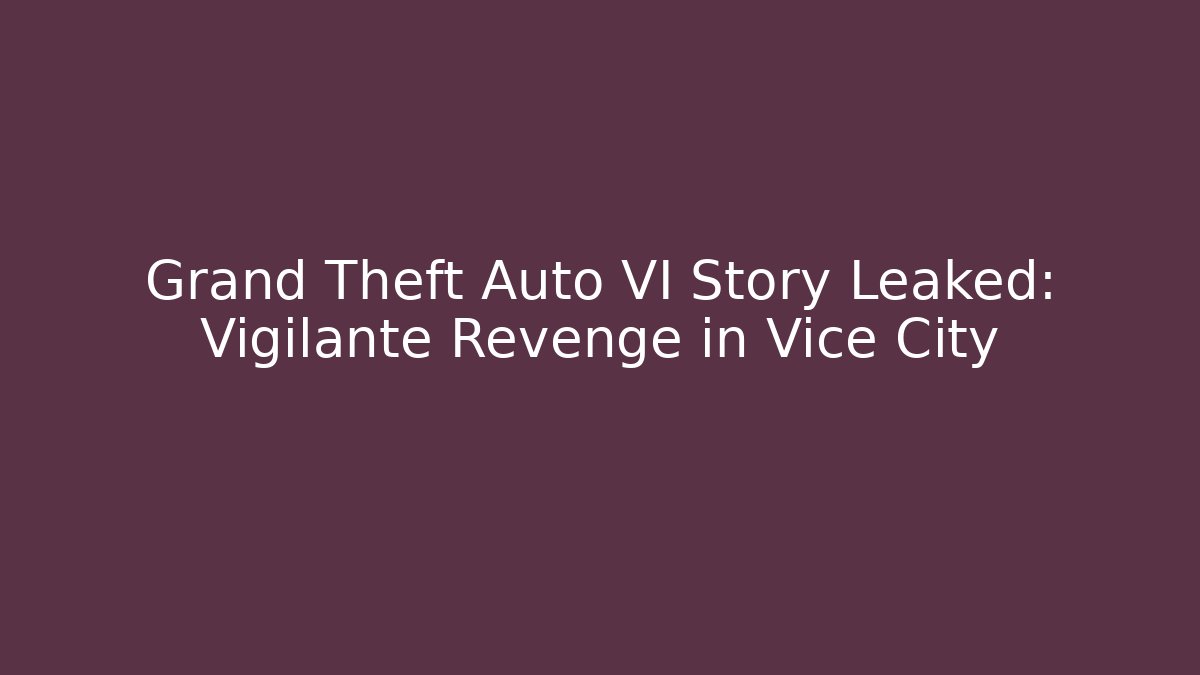 Grand Theft Auto VI Story Leaked: Vigilante Revenge in Vice City