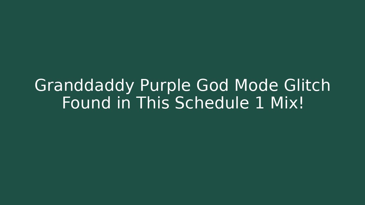 Granddaddy Purple God Mode Glitch Found in This Schedule 1 Mix!