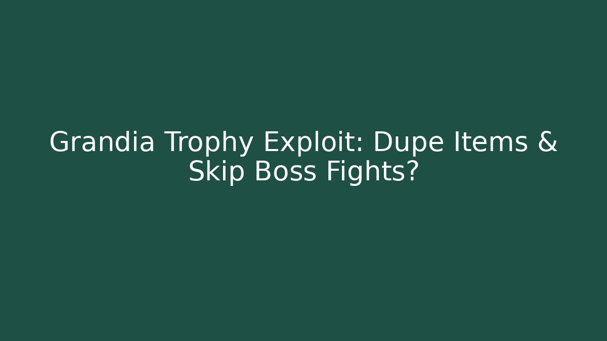 Grandia Trophy Exploit: Dupe Items & Skip Boss Fights? - Create More Assets