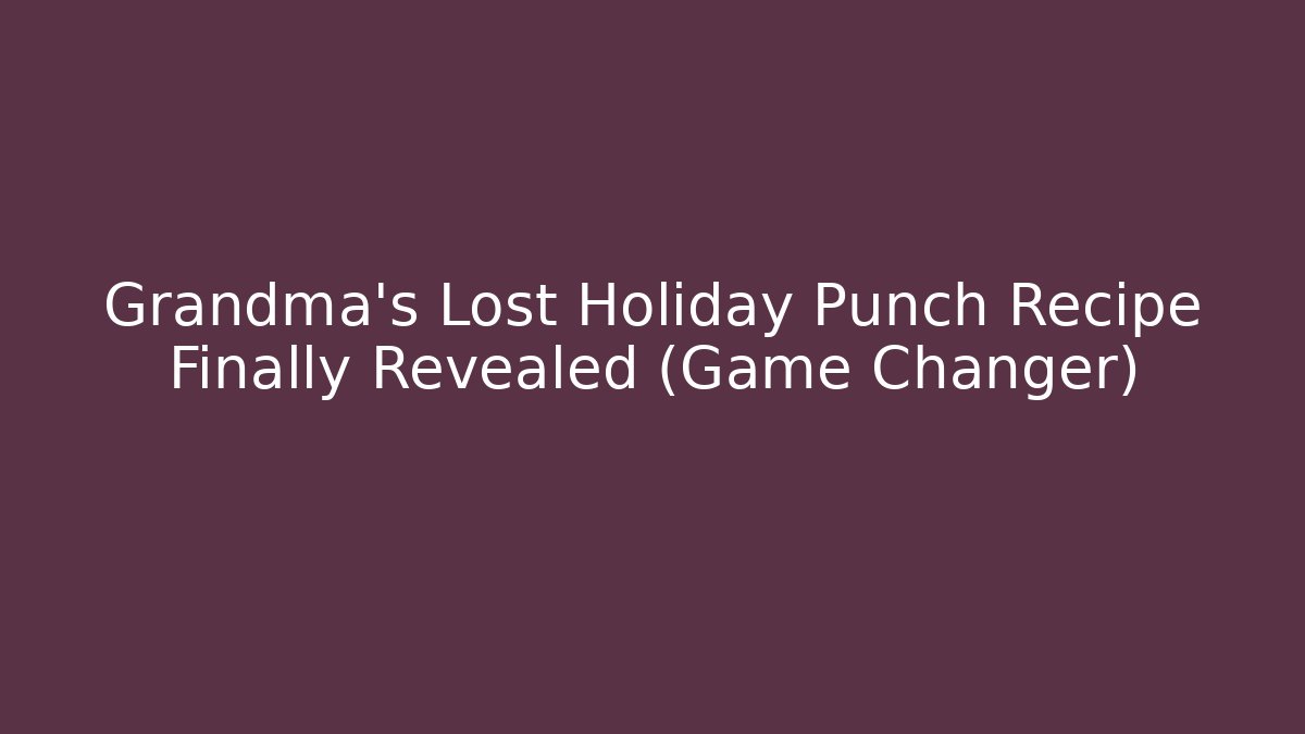 Grandma's Lost Holiday Punch Recipe Finally Revealed (Game Changer)
