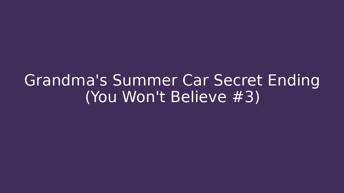 Grandma's Summer Car Secret Ending (You Won't Believe #3)