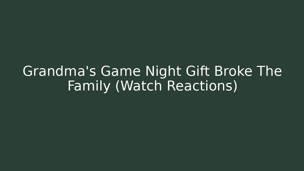 Grandma’s Game Night Gift Broke The Family (Watch Reactions)