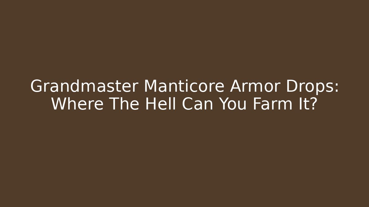 Grandmaster Manticore Armor Drops: Where The Hell Can You Farm It?