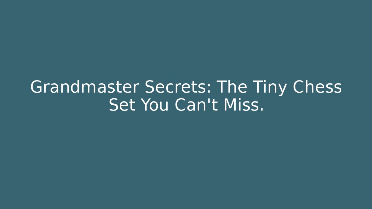 Grandmaster Secrets: The Tiny Chess Set You Can't Miss.
